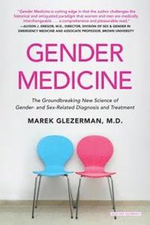 Gender Medicine: The Groundbreaking New Science of Gender- And Sex-Related Diagnosis and Treatment