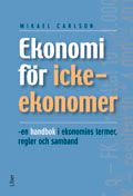 Ekonomi för icke-ekonomer: - en handbok i ekonomins termer, regler och samband | 1:a upplagan