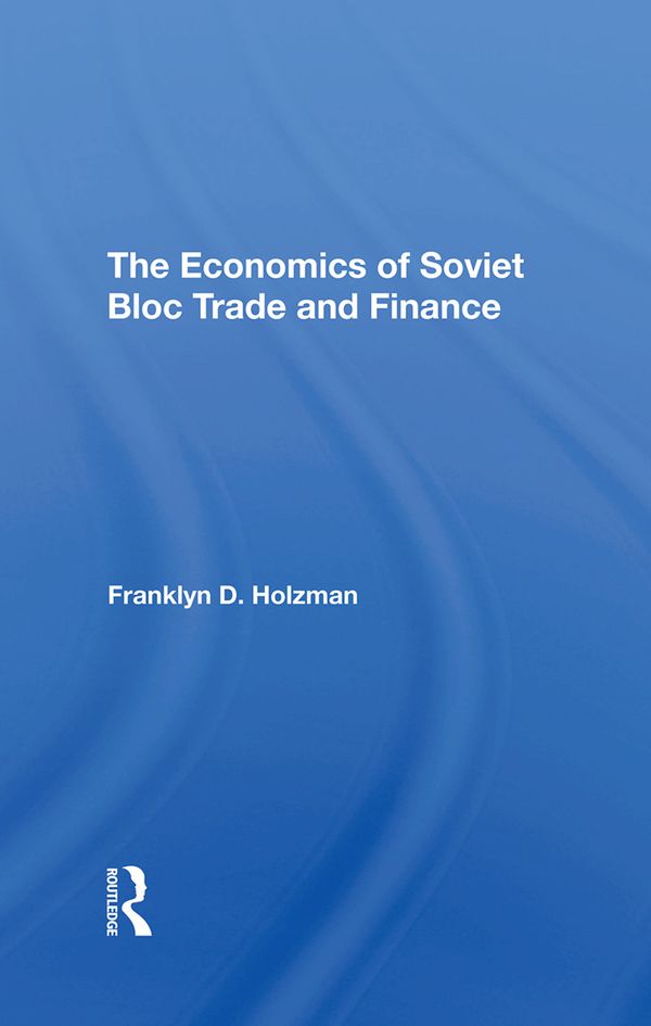 The Economics Of Soviet Bloc Trade And Finance | 1:a upplagan