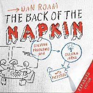 The Back of the Napkin: Solving Problems and Selling Ideas with Pictures