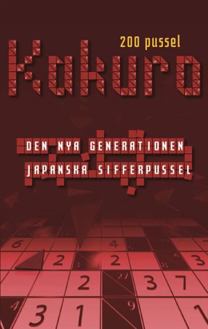 Kakuro : den nya generationen japanska sifferpussel : 200 vanebildande logiska pussel