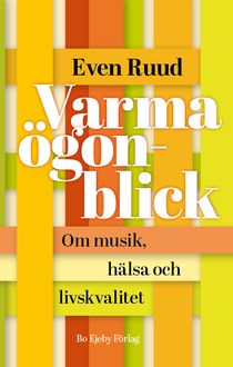 Varma ögonblick. Om musik, hälsa och livskvalitet