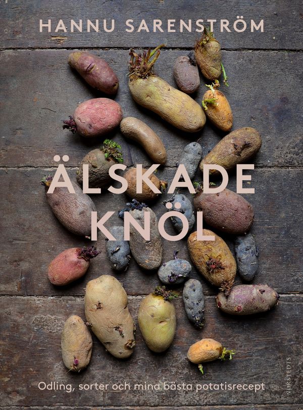 Älskade knöl : Odling, sorter och mina bästa potatisrecept | 1:a upplagan