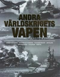 Andra världskrigets vapen : infanterivapen, opansrade fordon, pansarfordon, artilleri, specialvapen, flygplan, fartyg