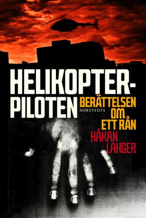 Helikopterpiloten : berättelsen om ett rån | 1:a upplagan