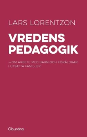 Vredens pedagogik : Om arbete med barn och föräldrar i utsatta familjer