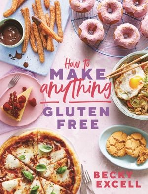 How to Make Anything Gluten Free - Over 100 Recipes for Everything from Hom