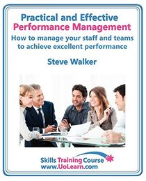 Practical and Effective Performance Management - How Excellent Leaders Manage and Improve Their Staff, Employees and Teams by Ev