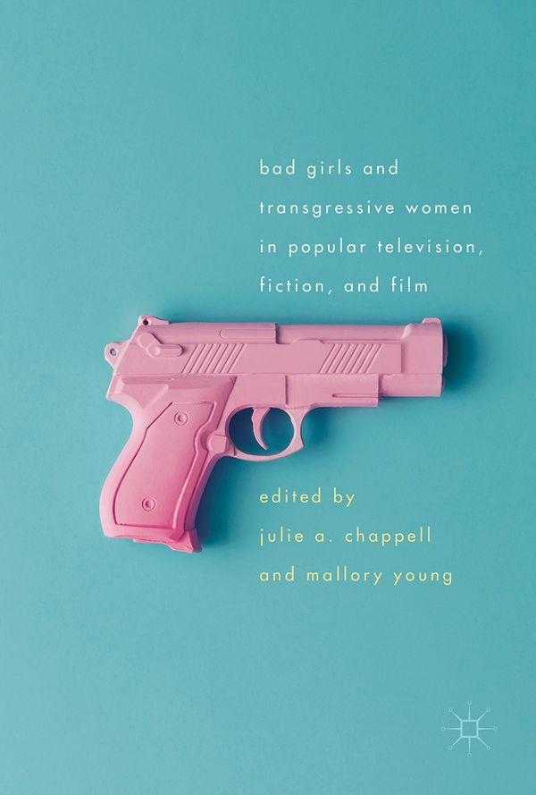 Bad Girls and Transgressive Women in Popular Television, Fiction, and Film | 1:a upplagan