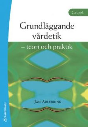 Grundläggande vårdetik : teori och praktik |  2:e upplagan