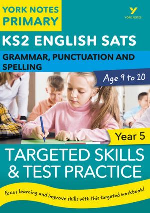 English SATs Grammar, Punctuation and Spelling Targeted Skills and Test Practice for Year 5: York Notes for KS2