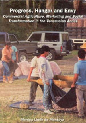 Progress, Hunger and Envy : Commercial Agriculture, Marketing and Social Transformation in the Venezuelan Andes