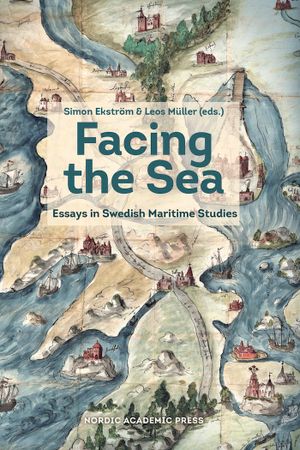 Facing the Sea : Essays in Swedish Maritime Studies | 1:a upplagan