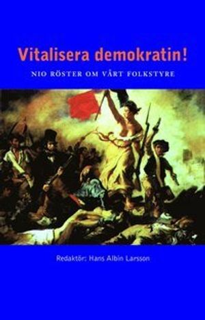 Vitalisera demokratin! : nio röster om vårt folkstyre | 1:a upplagan