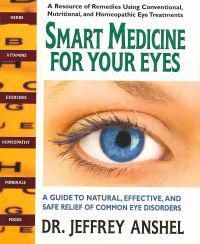 Smart Medicine For Your Eyes: A Guide To Natural, Effective & Safe Relief Of Common Eye Disorders (N