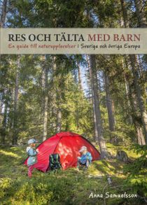 Res och tälta med barn : en guide till naturupplevelser i Sverige och övriga Europa