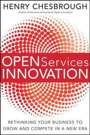 Open Services Innovation: Rethinking Your Business to Grow and Compete in a | 1:a upplagan