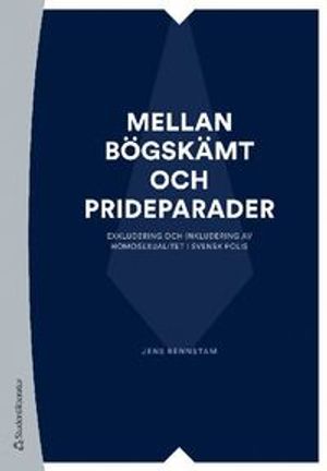 Mellan bögskämt och prideparader - Exkludering och inkludering av homosexualitet i svensk polis | 1:a upplagan