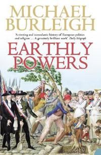 Earthly powers - the conflict between religion & politics from the french r