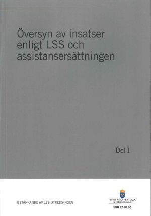 Översyn av insatser enligt LSS och assistansersättningen. Del 1. SOU 2018:88 : Betänkande från LSS-utredningen (S 2016:03)