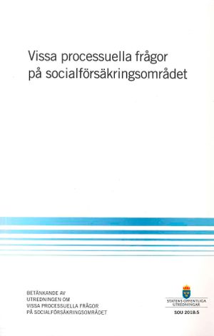 Vissa processuella frågor på socialförsäkringsområdet. SOU 2018:5 : Betänkande från Utredningen om vissa processuella frågor på