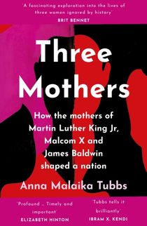 Three Mothers - How the Mothers of Martin Luther King Jr., Malcolm X and Ja
