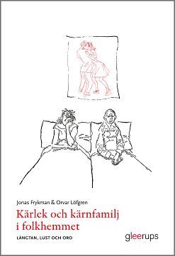 Kärlek och kärnfamilj i folkhemmet - längtan, lust och oro | 1:a upplagan