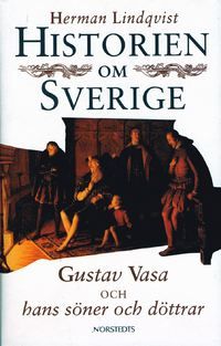 Historien om Sverige. Historien om Gustav Vasa och hans söner och döttrar | 1:a upplagan
