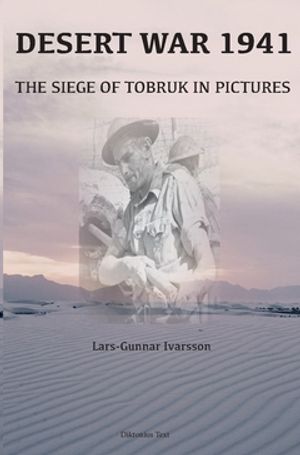 Desert War 1941 : The Siege of Tobruk in Pictures