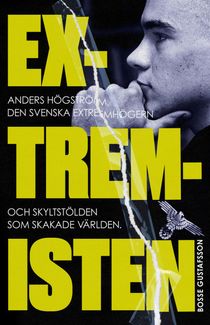 Extremisten : Anders Högström, den svenska högerextremismen och skylt -