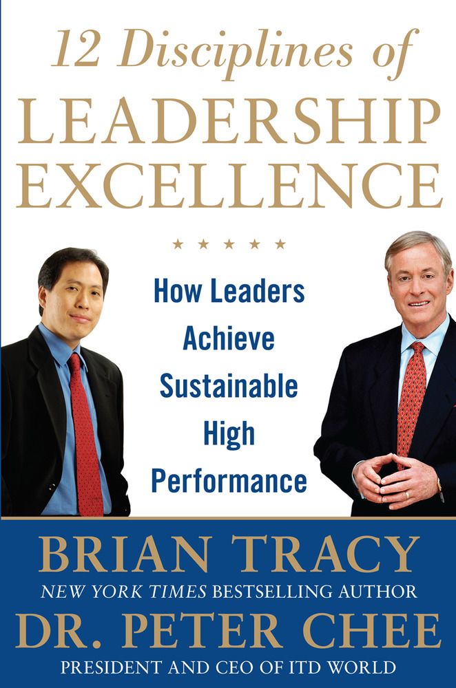 12 Disciplines of Leadership Excellence: How Leaders Achieve Sustainable High Performance - Brian Tracy - Peter Chee