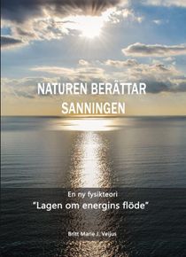 NATUREN  BERÄTTAR SANNINGEN: En ny fysikteori - Lagen om energins flöde