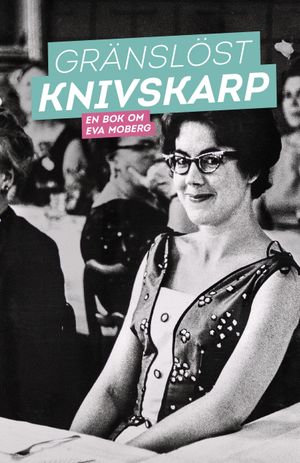 Gränslöst knivskarp : en bok om Eva Moberg