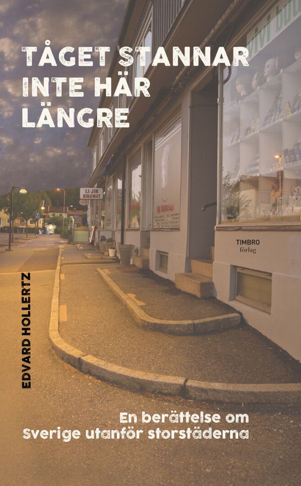 Tåget stannar inte här längre:en berättelse om Sverige utanför storstäderna | 0:e upplagan