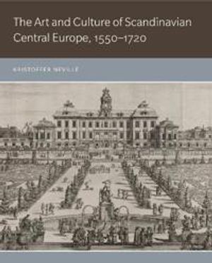 The Art and Culture of Scandinavian Central Europe, 1550–1720