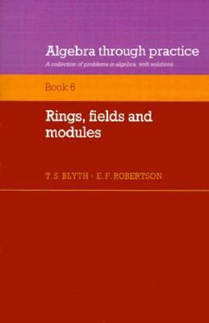 Algebra Through Practice: Volume 6, Rings, Fields and Modules