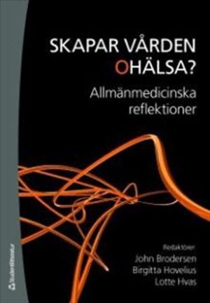 Skapar vården ohälsa? : allmänmedicinska reflektioner | 1:a upplagan