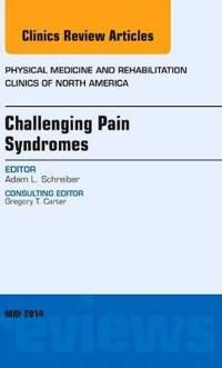Challenging Pain Syndromes, An Issue of Physical Medicine and Rehabilitation Clinics of North America | 0:e upplagan