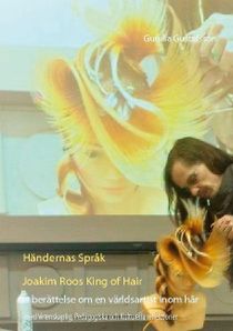 Händernas språk  :Joakim Roos  King of Hair - en berättelse om en världsartist inom hår