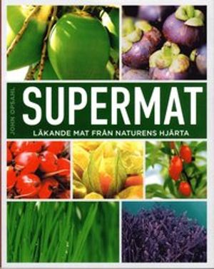 Supermat - läkande mat från naturens hjärta | 1:a upplagan