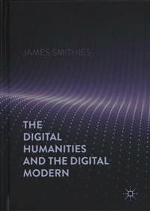 The Digital Humanities and the Digital Modern | 1:a upplagan