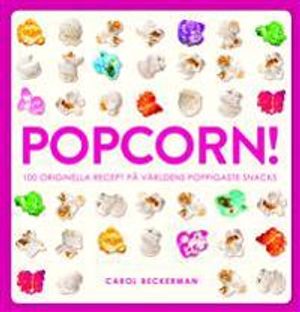 Popcorn! : 100 originella recept på världens poppigaste snacks | 1:a upplagan