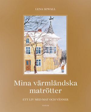 Mina värmländska matrötter : ett liv med mat och vänner | 1:a upplagan