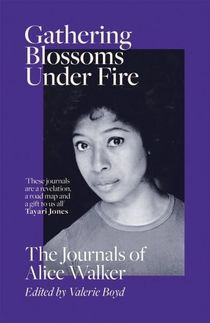 Gathering Blossoms Under Fire - The Journals of Alice Walker