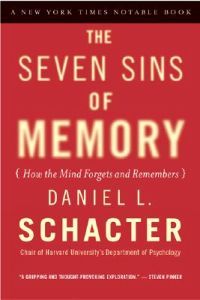 The Seven Sins of Memory (How the Mind Forgets and Remembers)