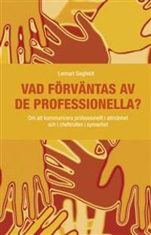 Vad förväntas av de professionella? : om att kommunicera professionellt i allmänhet och i chefsrollen i synnerhet | 1:a upplagan