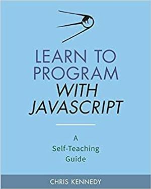 Learn to Program with JavaScript: A Self-Teaching Guide