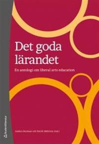 Det goda lärandet : en antologi om liberal arts education | 1:a upplagan