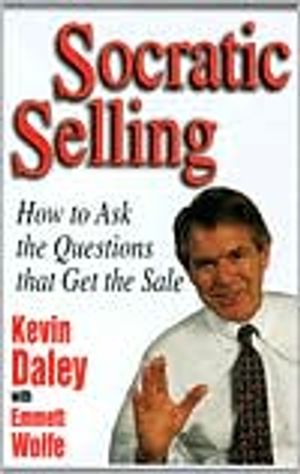 Socratic Selling: How to Ask the Questions That Get the Sale