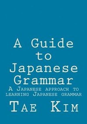 A Guide to Japanese Grammar: A Japanese Approach to Learning Japanese Grammar